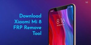 Xiaomi Mi 8 FRP Remove Tool Download 300x150
