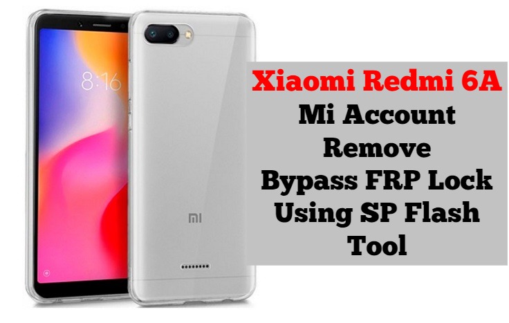 Bypass Mi Account And Frp Xiaomi Redmi 6a By Sp Flash Tool