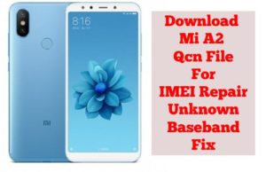 Download Mi A2 Qcn File For IMEI Repair Unknown Baseband Fix 300x194