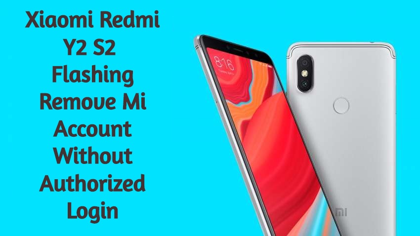 Xiaomi Redmi Y2 S2 Flashing And Remove Mi Account Without Authorized Login Xiaomi Redmi Y2 S2 Flashing And Remove Mi Account Without Authorized Login