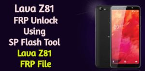 Lava Z81 FRP Unlock Using SP Flash Tool Lava Z81 FRP File 300x148