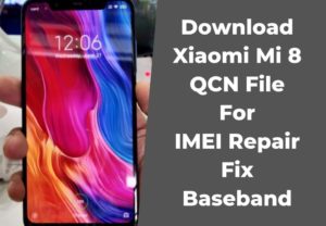 Download Xiaomi Mi 8 QCN File For IMEI Repair Fix Baseband 300x208