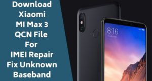 QCN File For Xiaomi Mi Max 3 IMEI Repair Fix Unknown Baseband 300x161